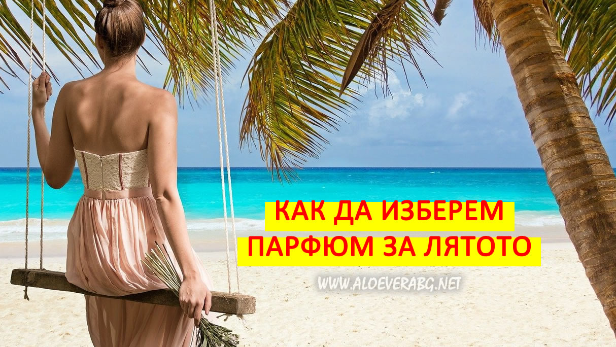 Как да изберем Парфюм за Лятото? Виж подходящите Аромати за всеки Сезон!